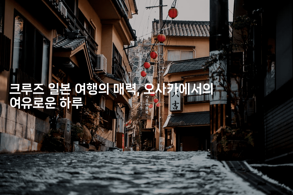 크루즈 일본 여행의 매력, 오사카에서의 여유로운 하루-언어보물